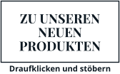 ZU UNSEREN NEUEN PRODUKTEN Draufklicken und stöbern